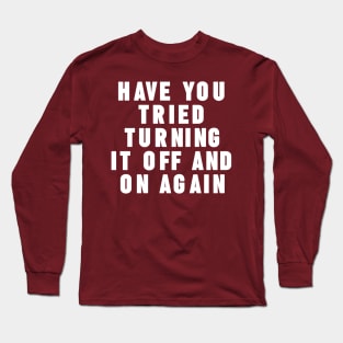 Have you tried turning it off and on again Long Sleeve T-Shirt